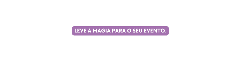 Leve a magia para o seu evento